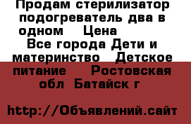 Продам стерилизатор-подогреватель два в одном. › Цена ­ 1 400 - Все города Дети и материнство » Детское питание   . Ростовская обл.,Батайск г.